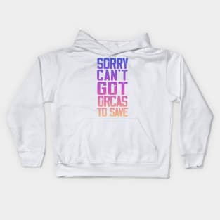 Sorry can't got orcas to save Kids Hoodie